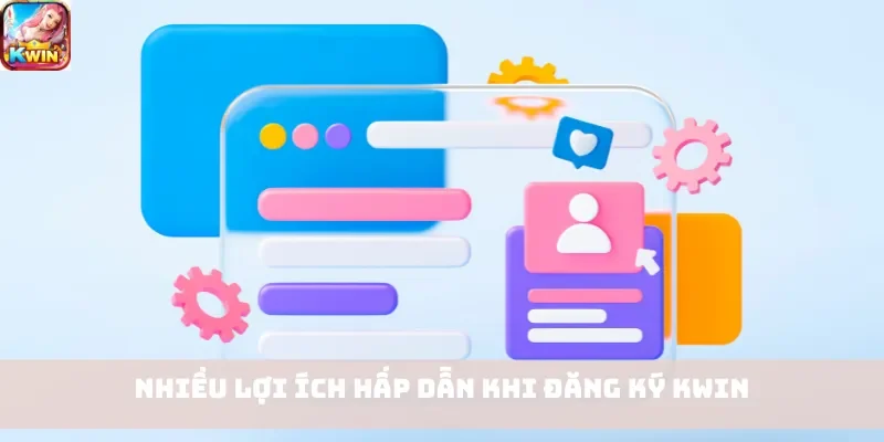 Nhiều lợi ích hấp dẫn khi đăng ký Kwin