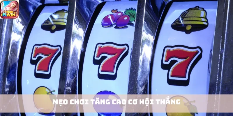 Mẹo chơi tăng cao cơ hội thắng