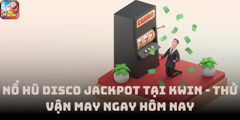 Nổ Hũ Disco Jackpot Tại Kwin - Thử Vận May Ngay Hôm Nay