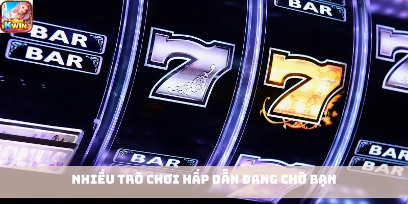 Nhiều trò chơi hấp dẫn đang chờ bạn